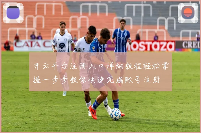 开云平台注册入口详细教程轻松掌握一步步教你快速完成账号注册