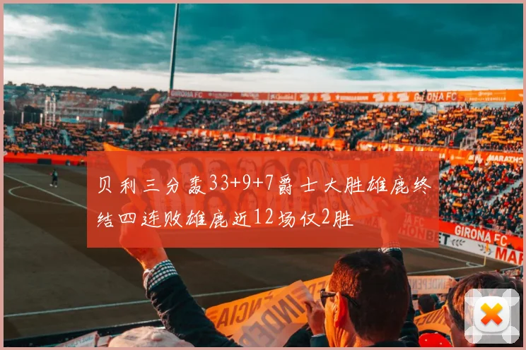 贝利三分轰33+9+7爵士大胜雄鹿终结四连败雄鹿近12场仅2胜