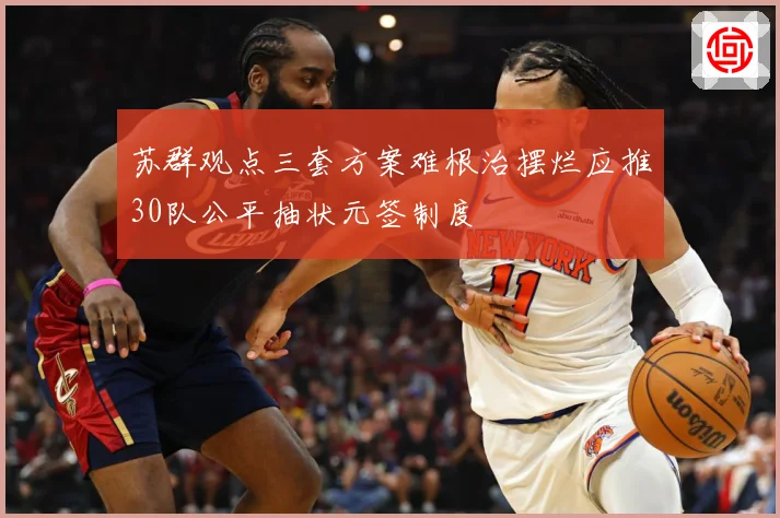 苏群观点三套方案难根治摆烂应推30队公平抽状元签制度