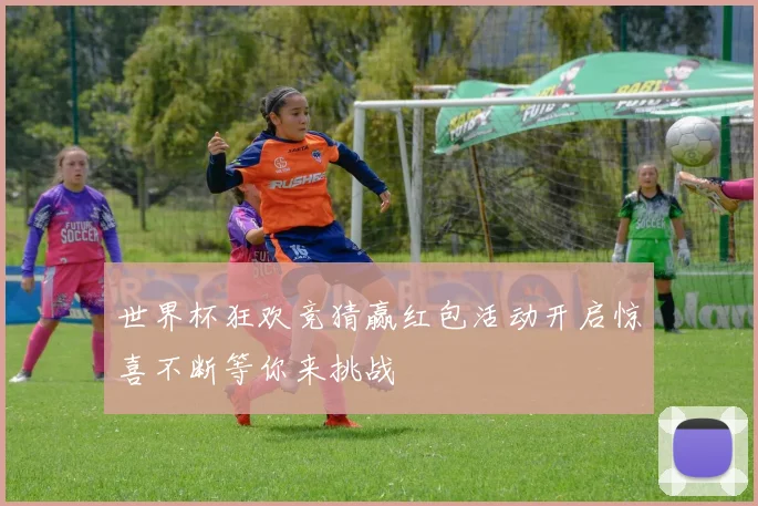 世界杯狂欢竞猜赢红包活动开启惊喜不断等你来挑战