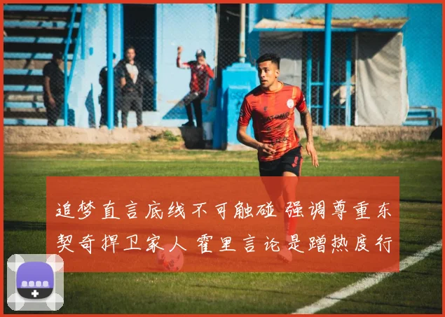 追梦直言底线不可触碰 强调尊重东契奇捍卫家人 霍里言论是蹭热度行为