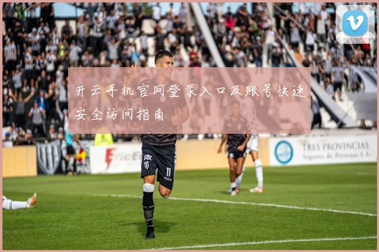 开云手机官网登录入口及账号快速安全访问指南