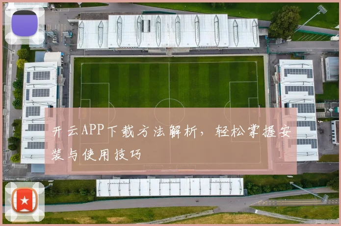 开云APP下载方法解析，轻松掌握安装与使用技巧
