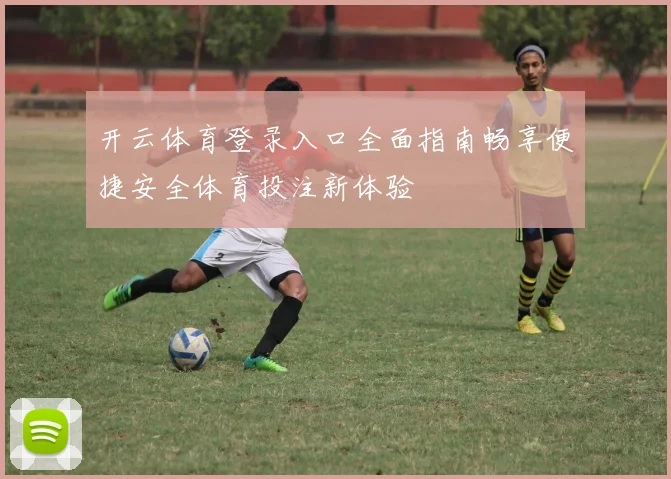 开云体育登录入口全面指南畅享便捷安全体育投注新体验