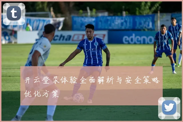 开云登录体验全面解析与安全策略优化方案