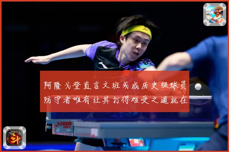 阿隆戈登直言文班或成历史级球员防守者唯有让其打得难受之道就在赛场复盘