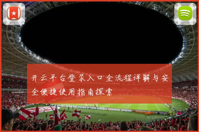 开云平台登录入口全流程详解与安全便捷使用指南探索