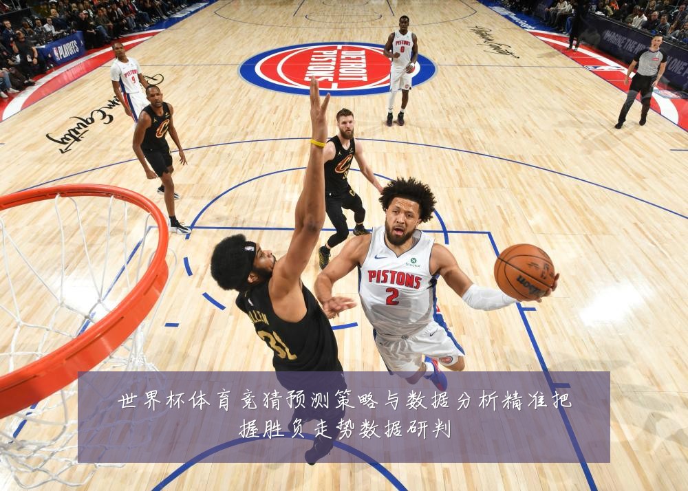 世界杯体育竞猜预测策略与数据分析精准把握胜负走势数据研判